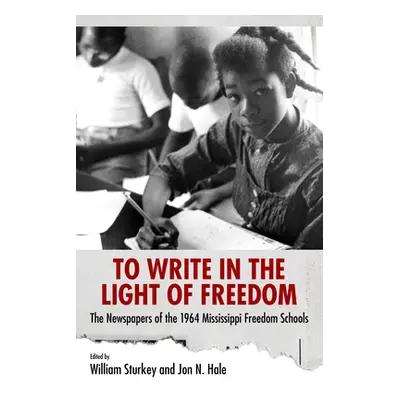 "To Write in the Light of Freedom: The Newspapers of the 1964 Mississippi Freedom Schools" - "" 