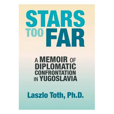 "Stars Too Far: A Memoir of Diplomatic Confrontation in Yugoslavia" - "" ("Toth Laszlo")