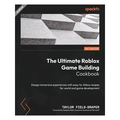 "The Ultimate Roblox Game Building Cookbook: Design immersive experiences with easy-to-follow re