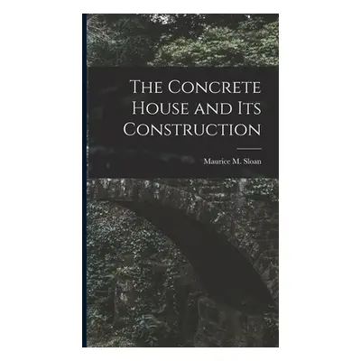 "The Concrete House and its Construction" - "" ("Sloan Maurice M.")