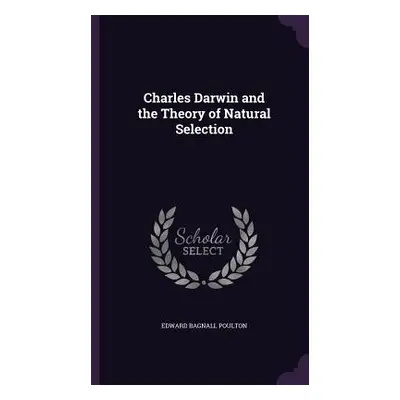 "Charles Darwin and the Theory of Natural Selection" - "" ("Poulton Edward Bagnall")