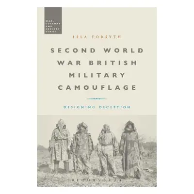 "Second World War British Military Camouflage: Designing Deception" - "" ("Forsyth Isla")