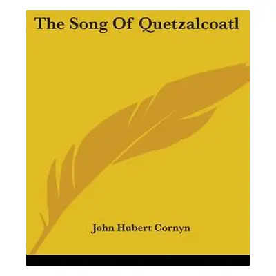 "The Song Of Quetzalcoatl" - "" ("Cornyn John Hubert")