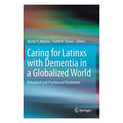 "Caring for Latinxs with Dementia in a Globalized World: Behavioral and Psychosocial Treatments"