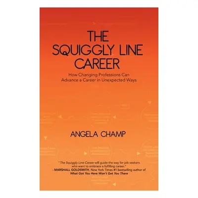 "The Squiggly Line Career: How Changing Professions Can Advance a Career in Unexpected Ways" - "