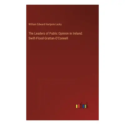 "The Leaders of Public Opinion in Ireland: Swift-Flood-Grattan-O'Connell" - "" ("Lecky William E