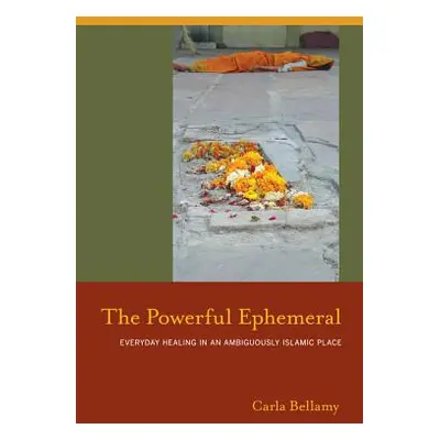 "The Powerful Ephemeral: Everyday Healing in an Ambiguously Islamic Place" - "" ("Bellamy Carla"