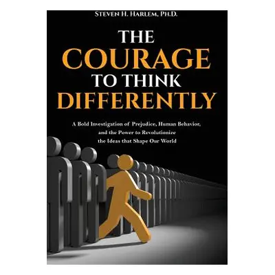 "The Courage to Think Differently: A Bold Investigation of Prejudice, Human Behavior, and the Po