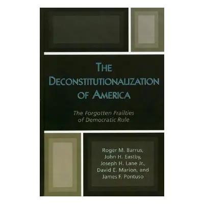 "The Deconstitutionalization of America: The Forgotten Frailties of Democratic Rule" - "" ("Barr