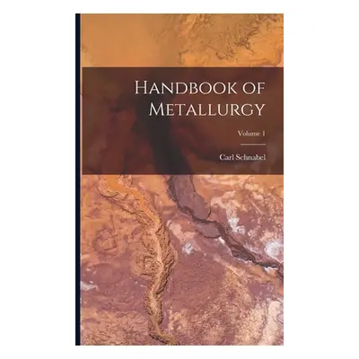 "Handbook of Metallurgy; Volume 1" - "" ("Schnabel Carl")