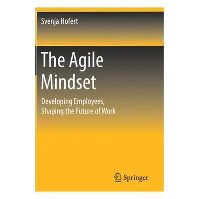 "The Agile Mindset: Developing Employees, Shaping the Future of Work" - "" ("Hofert Svenja")