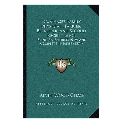 "Dr. Chase's Family Physician, Farrier, Beekeeper, And Second Receipt Book: Being An Entirely Ne