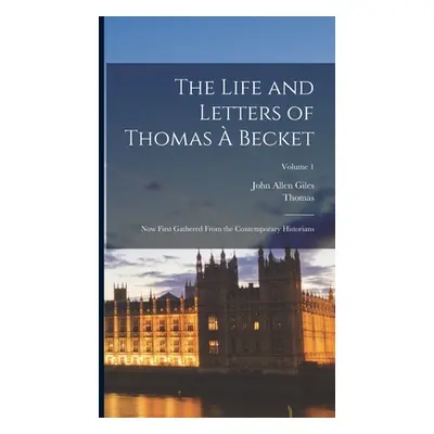 "The Life and Letters of Thomas Becket: Now First Gathered From the Contemporary Historians; Vo