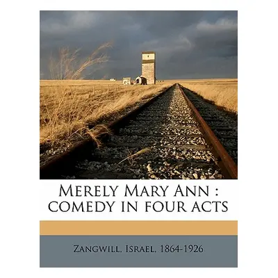 "Merely Mary Ann: Comedy in Four Acts" - "" ("Zangwill Israel")