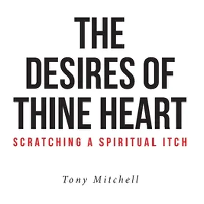 "The Desires of Thine Heart-Scratching a Spiritual Itch" - "" ("Mitchell Tony")