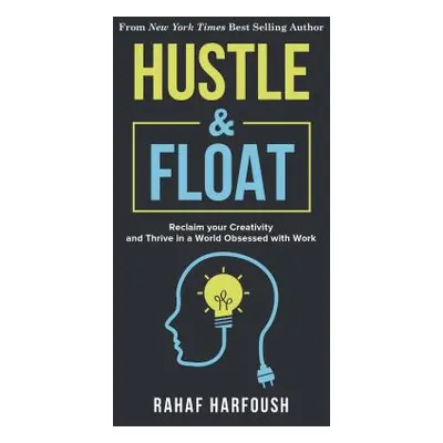 "Hustle and Float: Reclaim Your Creativity and Thrive in a World Obsessed with Work" - "" ("Harf