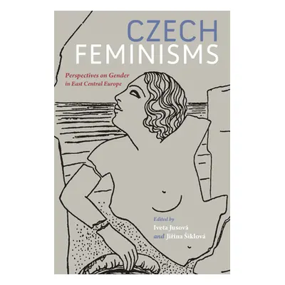 "Czech Feminisms: Perspectives on Gender in East Central Europe" - "" ("Jusov Iveta")