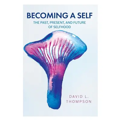 "Becoming a Self: The Past, Present, and Future of Selfhood" - "" ("Thompson David L.")