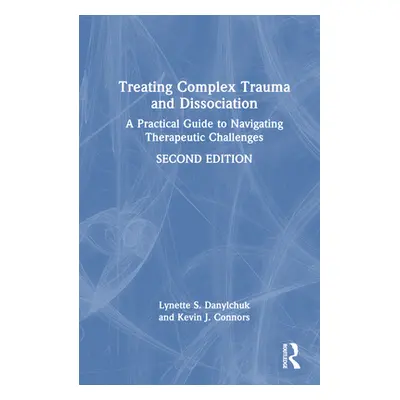 "Treating Complex Trauma and Dissociation: A Practical Guide to Navigating Therapeutic Challenge