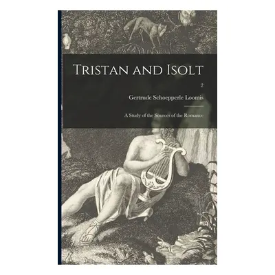 "Tristan and Isolt: a Study of the Sources of the Romance; 2" - "" ("Loomis Gertrude Schoepperle