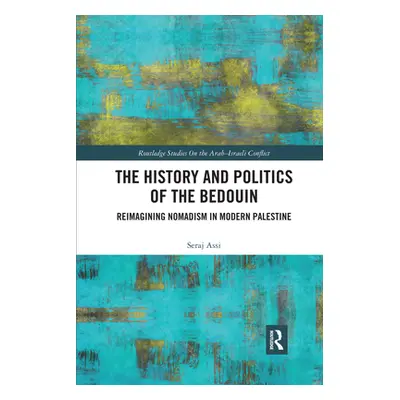 "The History and Politics of the Bedouin: Reimagining Nomadism in Modern Palestine" - "" ("Assi 