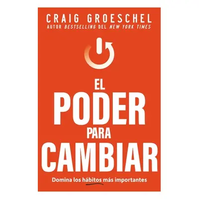 "El Poder Para Cambiar: Domina Los Hbitos Ms Importantes" - "" ("Groeschel Craig")