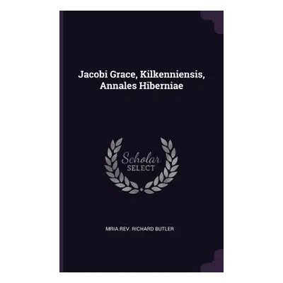 "Jacobi Grace, Kilkenniensis, Annales Hiberniae" - "" ("Richard Butler Mria")