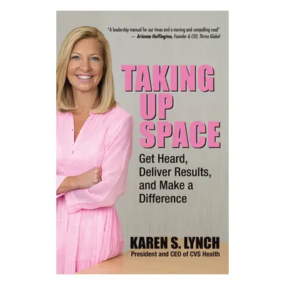 "Taking Up Space: Get Heard, Deliver Results, and Make a Difference" - "" ("Lynch Karen")