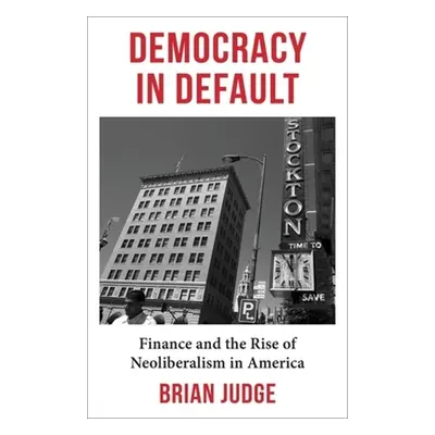 "Democracy in Default: Finance and the Rise of Neoliberalism in America" - "" ("Judge Brian")