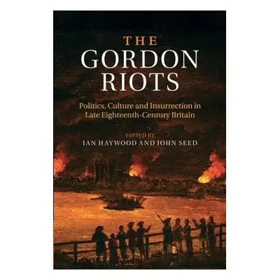 "The Gordon Riots: Politics, Culture and Insurrection in Late Eighteenth-Century Britain" - "" (