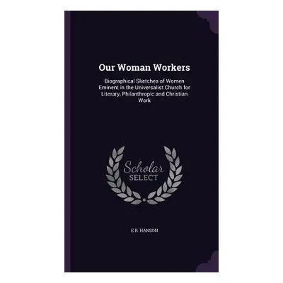 "Our Woman Workers: Biographical Sketches of Women Eminent in the Universalist Church for Litera