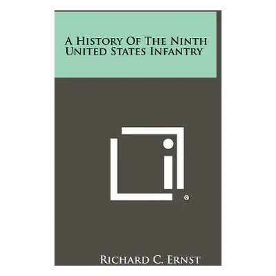 "A History Of The Ninth United States Infantry" - "" ("Ernst Richard C.")