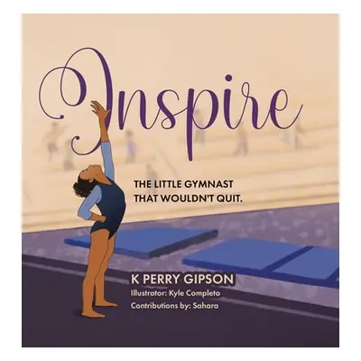 "Inspire: The Little Gymnast That Wouldn't Quit." - "" ("Gipson K. Perry")