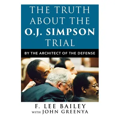 "The Truth about the O.J. Simpson Trial: By the Architect of the Defense" - "" ("Bailey F. Lee")