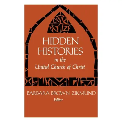 "Hidden Histories in the United Church of Christ" - "" ("Zikmund Barbara Brown")