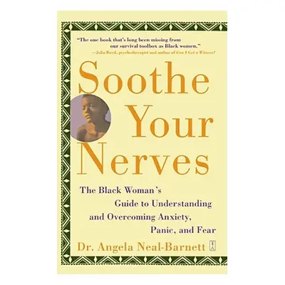 "Soothe Your Nerves: The Black Woman's Guide to Understanding and Overcoming Anxiety, Panic, and