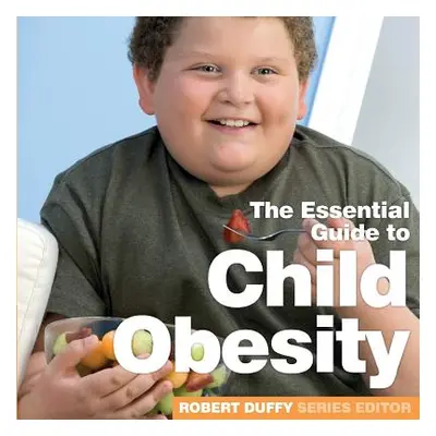 "Child Obesity: The Essential Guide" - "" ("Duffy Robert")