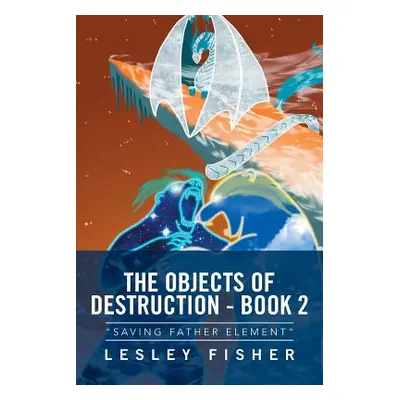 "The Objects of Destruction - Book 2: Saving Father Element""" - "" ("Fisher Lesley")