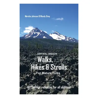 "Central Oregon Walks, Hikes & Strolls for Mature Folks" - "" ("Johnson Marsha Gail")