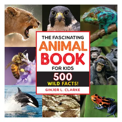 "The Fascinating Animal Book for Kids: 500 Wild Facts!" - "" ("Clarke Ginjer")