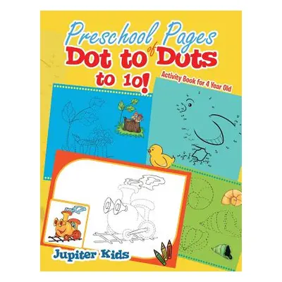 "Preschool Pages of Dot to Dots to 10!: Activity Book for 4 Year Old" - "" ("Jupiter Kids")