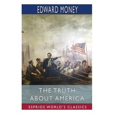 "The Truth About America (Esprios Classics)" - "" ("Money Edward")