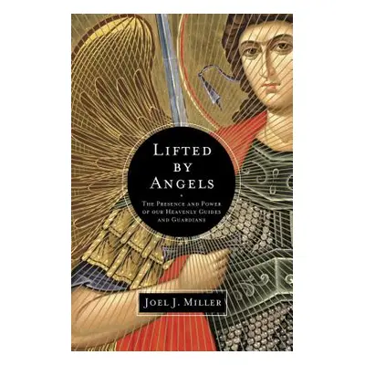 "Lifted by Angels: The Presence and Power of Our Heavenly Guides and Guardians" - "" ("Miller Jo