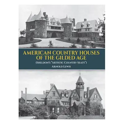 "American Country Houses of the Gilded Age: (sheldon's Artistic Country-Seats)" - "" ("Lewis A."