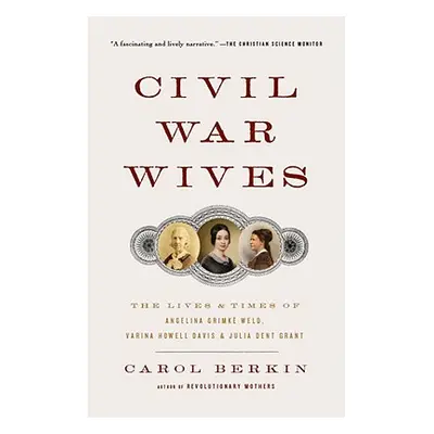 "Civil War Wives: The Lives & Times of Angelina Grimke Weld, Varina Howell Davis & Julia Dent Gr