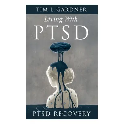 "Living With PTSD: PTSD Recovery" - "" ("Gardner Tim L.")