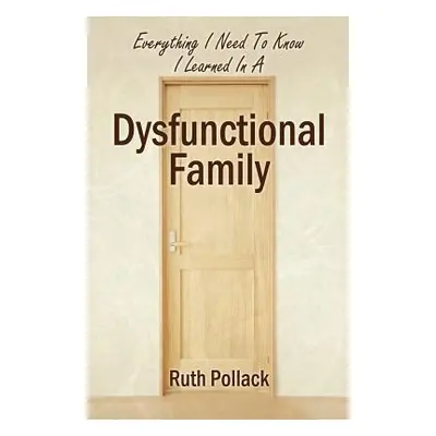 "Everything I Need to Know I Learned in a Dysfunctional Family" - "" ("Pollack Ruth")