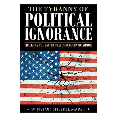 "The Tyranny of Political Ignorance: Cracks in the United States Democratic Armor" - "" ("Marsh 