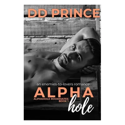 "Alphahole: An Enemies-to-Lovers, Roommate, Office, Bad Boy Romance" - "" ("Prince DD")