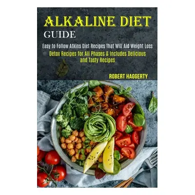 "Alkaline Diet Guide: Detox Recipes for All Phases & Includes Delicious and Tasty Recipes